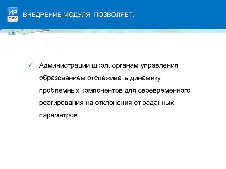 ВНЕДРЕНИЕ МОДУЛЯ ПОЗВОЛЯЕТ: ü Администрации школ, органам управления образованием отслеживать динамику проблемных компонентов для