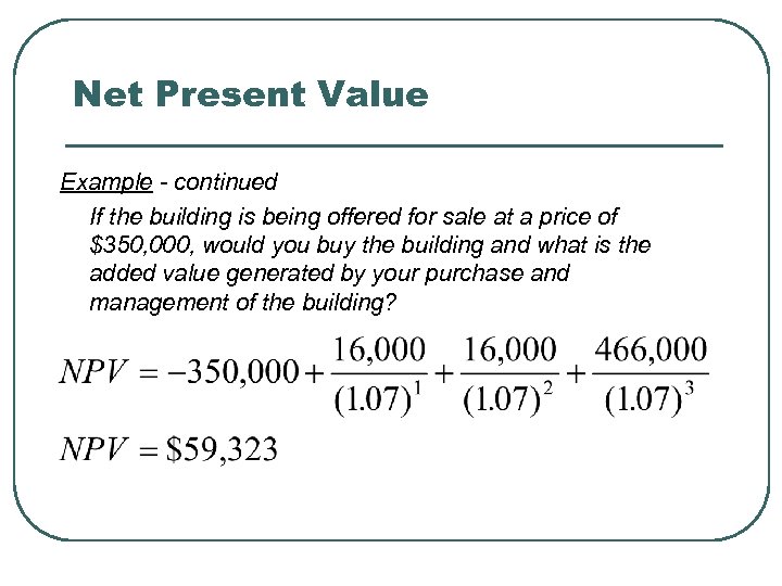 Net Present Value Example - continued If the building is being offered for sale