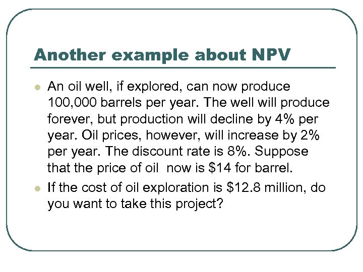 Another example about NPV l l An oil well, if explored, can now produce