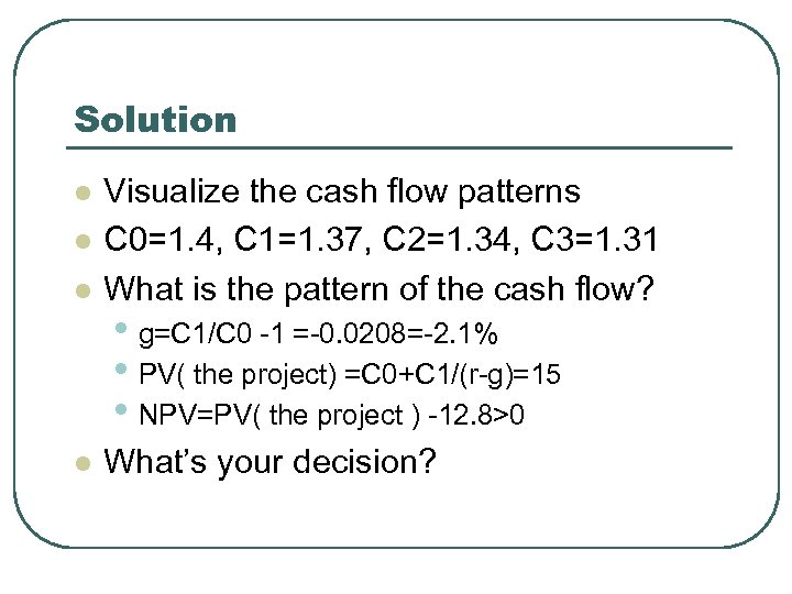 Solution l Visualize the cash flow patterns C 0=1. 4, C 1=1. 37, C