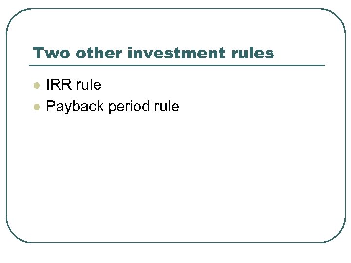 Two other investment rules l l IRR rule Payback period rule 
