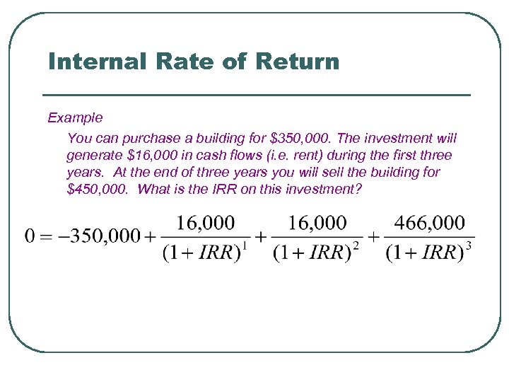 Internal Rate of Return Example You can purchase a building for $350, 000. The
