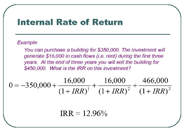 Internal Rate of Return Example You can purchase a building for $350, 000. The