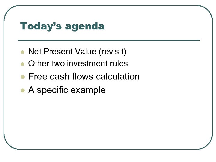 Today’s agenda l l Net Present Value (revisit) Other two investment rules Free cash