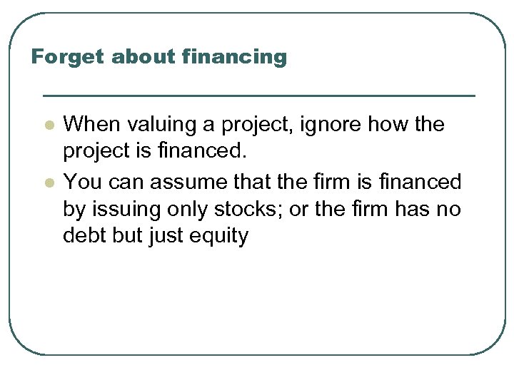 Forget about financing l l When valuing a project, ignore how the project is