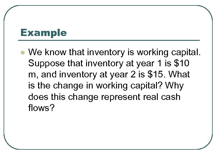 Example l We know that inventory is working capital. Suppose that inventory at year