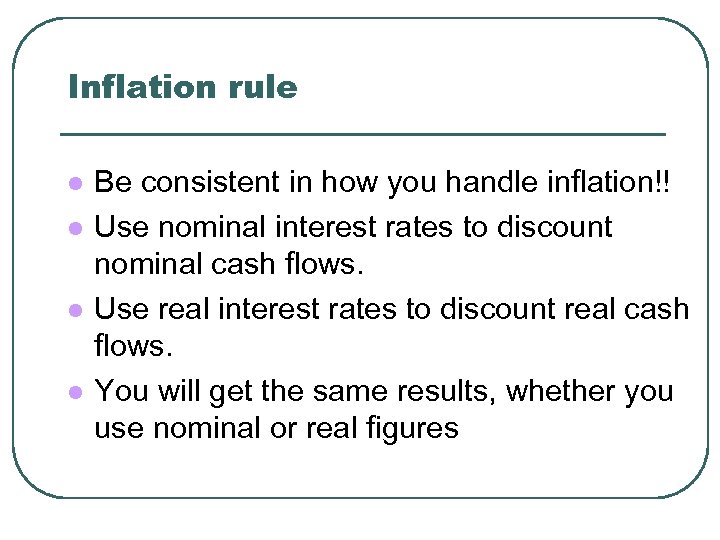 Inflation rule l l Be consistent in how you handle inflation!! Use nominal interest