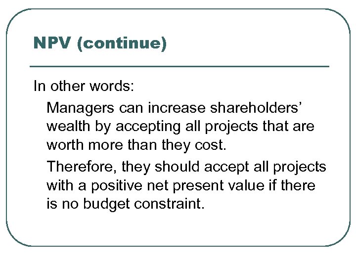 NPV (continue) In other words: Managers can increase shareholders’ wealth by accepting all projects