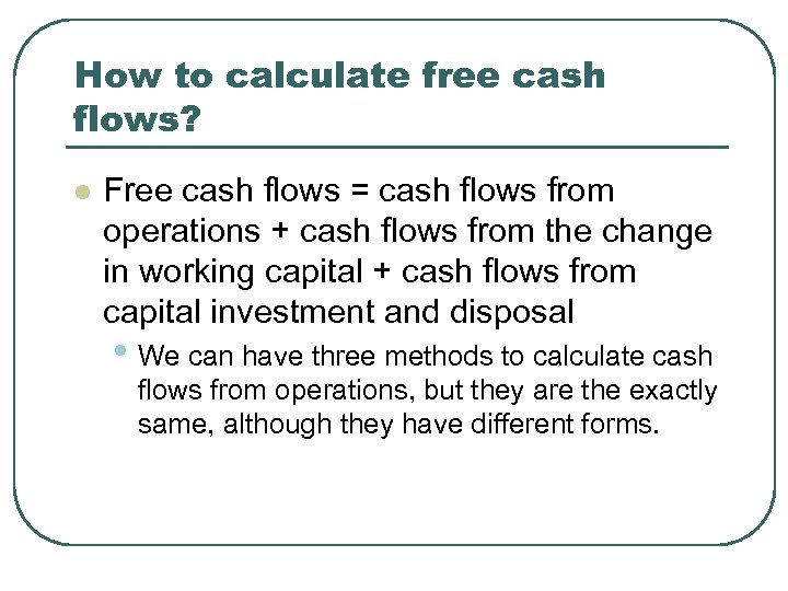 How to calculate free cash flows? l Free cash flows = cash flows from