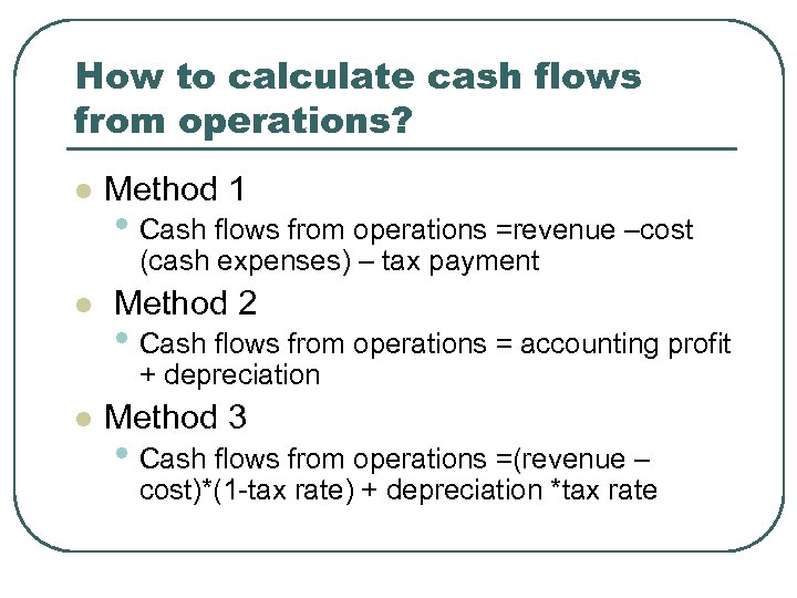How to calculate cash flows from operations? l Method 1 • Cash flows from