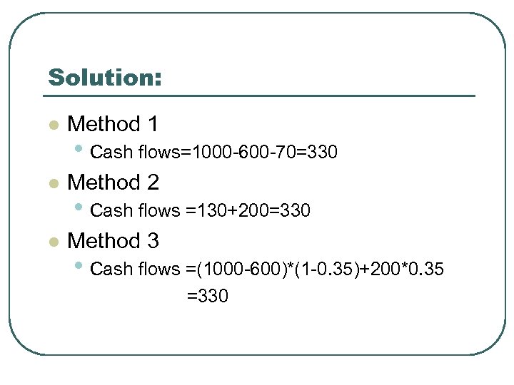 Solution: l Method 1 l Method 2 l Method 3 • Cash flows=1000 -600