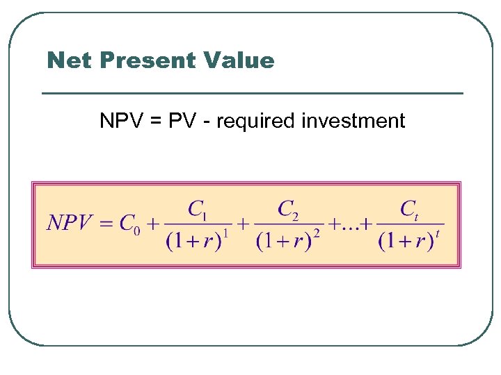Net Present Value NPV = PV - required investment 