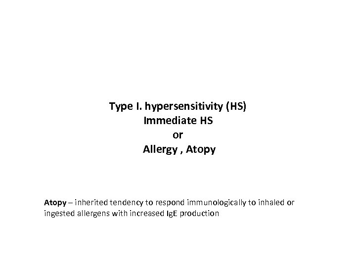 Type I. hypersensitivity (HS) Immediate HS or Allergy , Atopy – inherited tendency to