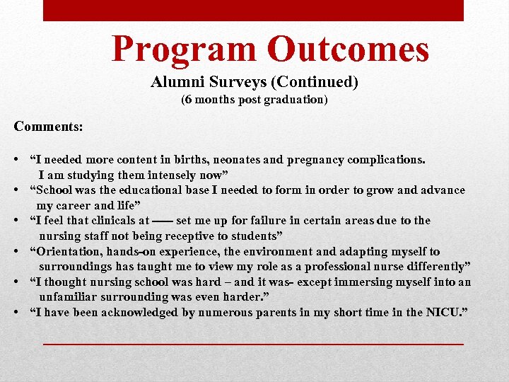 Program Outcomes Alumni Surveys (Continued) (6 months post graduation) Comments: • “I needed more