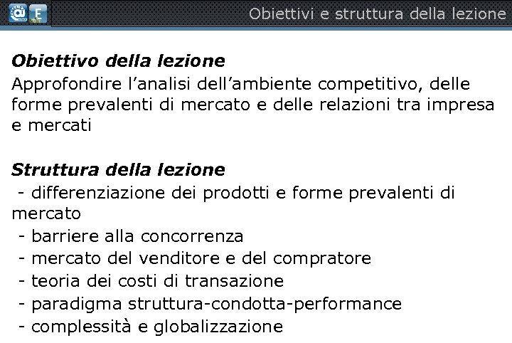 Obiettivi e struttura della lezione Obiettivo della lezione Approfondire l’analisi dell’ambiente competitivo, delle forme