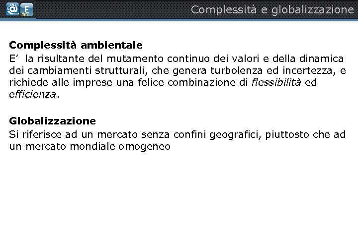 Complessità e globalizzazione Sistema politico-istituzionale Complessità ambientale E’ la risultante del mutamento continuo dei