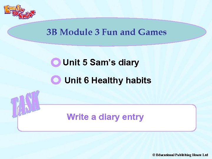 3 B Module 3 Fun and Games Unit 5 Sam’s diary Unit 6 Healthy