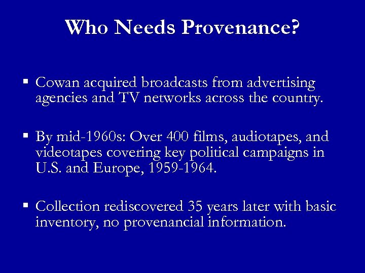 Who Needs Provenance? § Cowan acquired broadcasts from advertising agencies and TV networks across