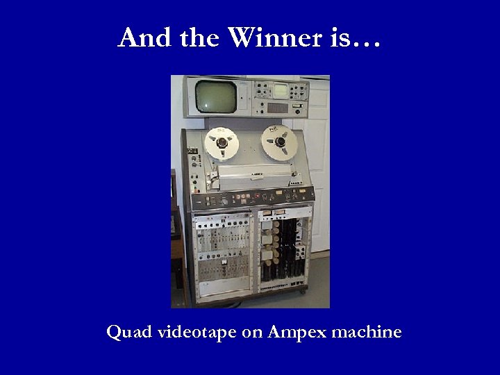 And the Winner is… Quad videotape on Ampex machine 