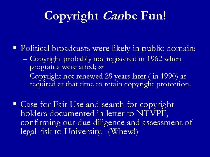 Copyright Can be Fun! § Political broadcasts were likely in public domain: – Copyright