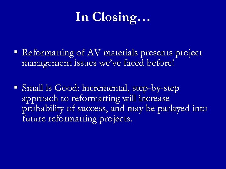In Closing… § Reformatting of AV materials presents project management issues we’ve faced before!