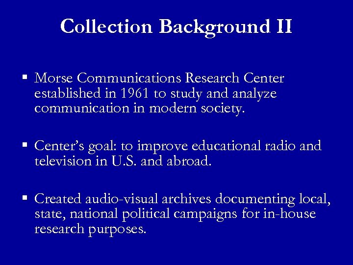 Collection Background II § Morse Communications Research Center established in 1961 to study and