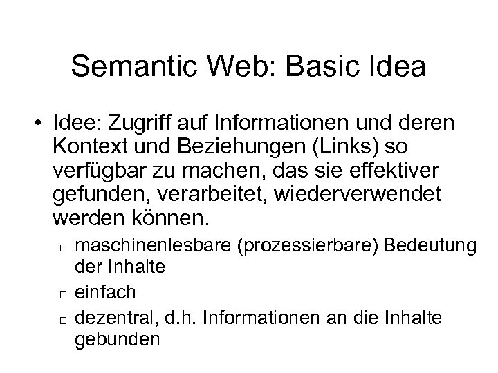Semantic Web: Basic Idea • Idee: Zugriff auf Informationen und deren Kontext und Beziehungen