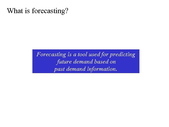 What is forecasting? Forecasting is a tool used for predicting future demand based on