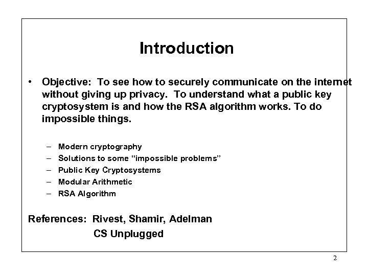 Introduction • Objective: To see how to securely communicate on the internet without giving