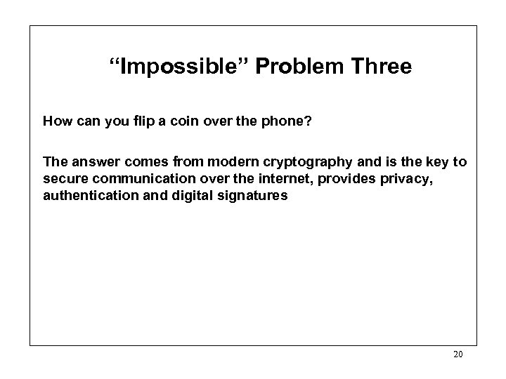 “Impossible” Problem Three How can you flip a coin over the phone? The answer