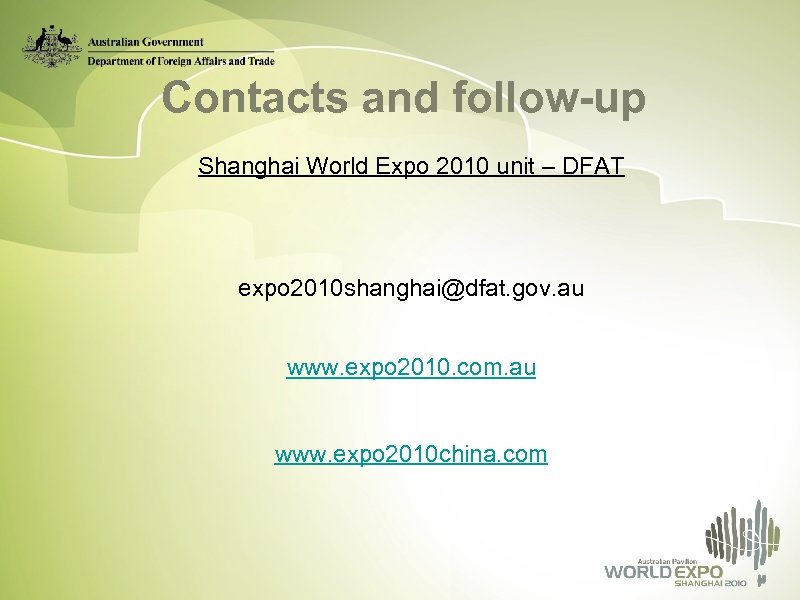 Contacts and follow-up Shanghai World Expo 2010 unit – DFAT expo 2010 shanghai@dfat. gov.