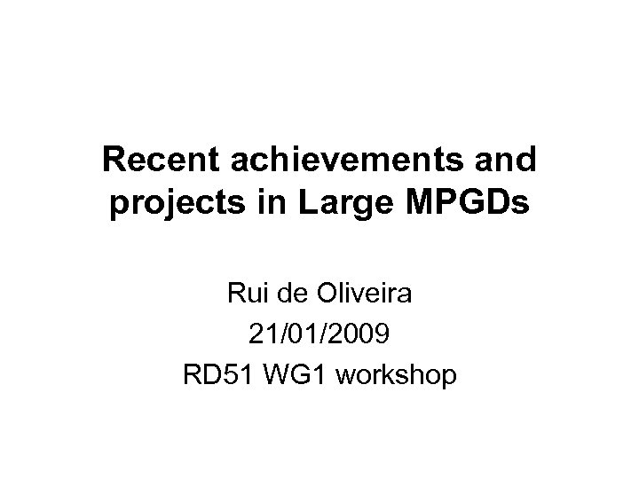 Recent achievements and projects in Large MPGDs Rui de Oliveira 21/01/2009 RD 51 WG