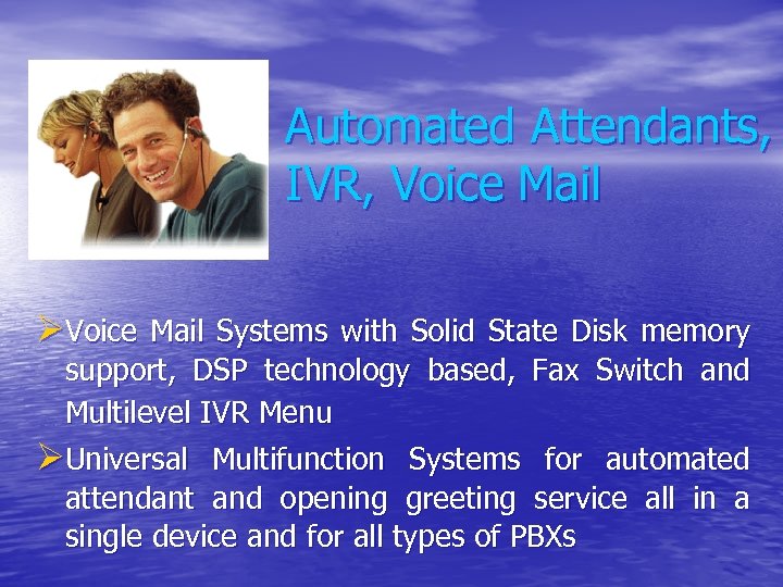 Automated Attendants, IVR, Voice Mail ØVoice Mail Systems with Solid State Disk memory support,