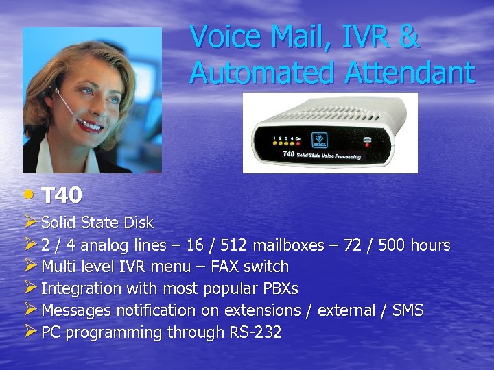 Voice Mail, IVR & Automated Attendant • T 40 Ø Solid State Disk Ø