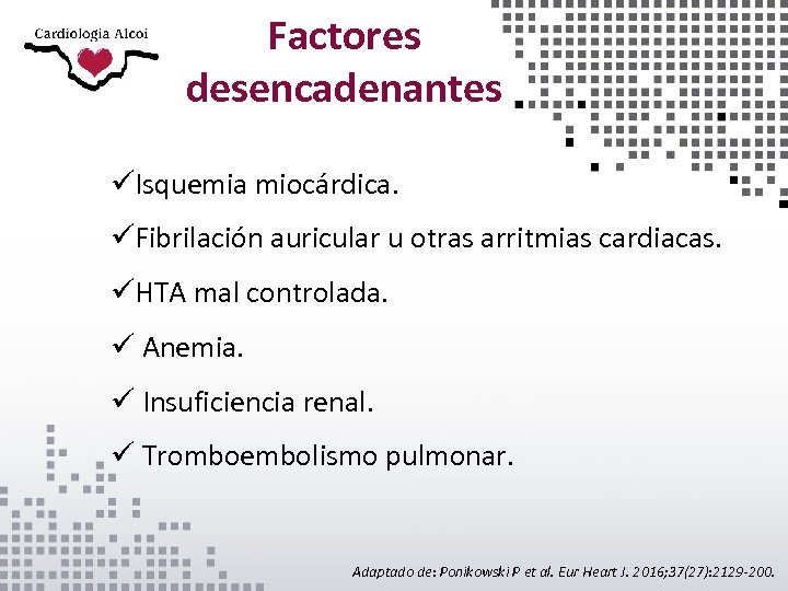 Factores desencadenantes üIsquemia miocárdica. üFibrilación auricular u otras arritmias cardiacas. üHTA mal controlada. ü