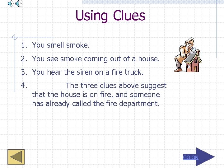 Using Clues 1. You smell smoke. 2. You see smoke coming out of a