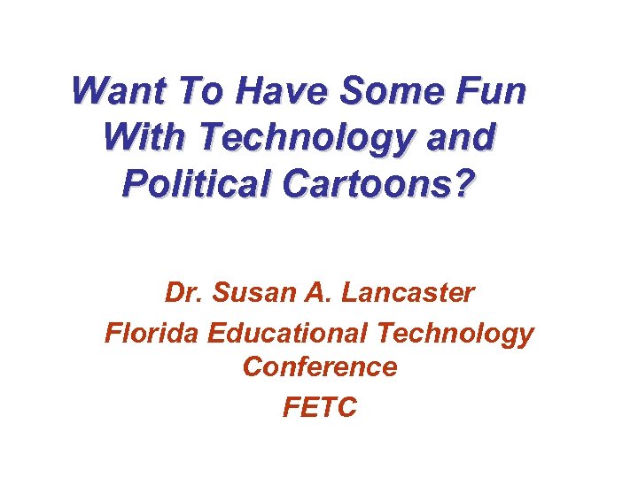 Want To Have Some Fun With Technology and Political Cartoons? Dr. Susan A. Lancaster