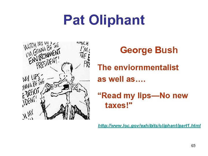 Pat Oliphant George Bush The enviornmentalist as well as…. “Read my lips—No new taxes!