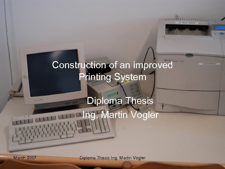 Construction of an improved Printing System Diploma Thesis Ing. Martin Vogler March 2007 Diploma