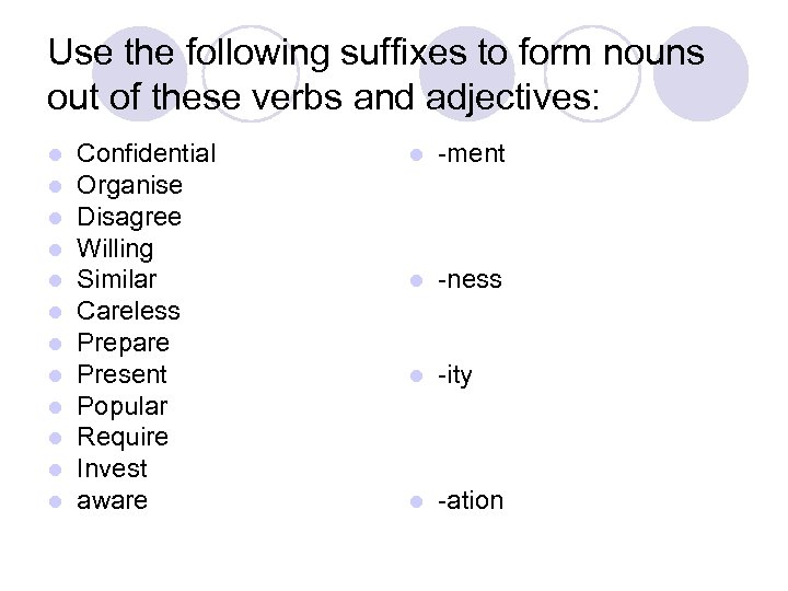 Use the following suffixes to form nouns out of these verbs and adjectives: l