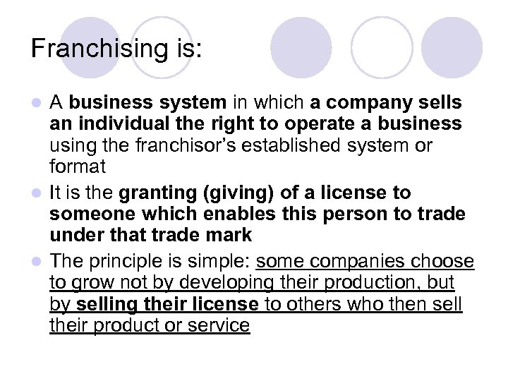 Franchising is: A business system in which a company sells an individual the right