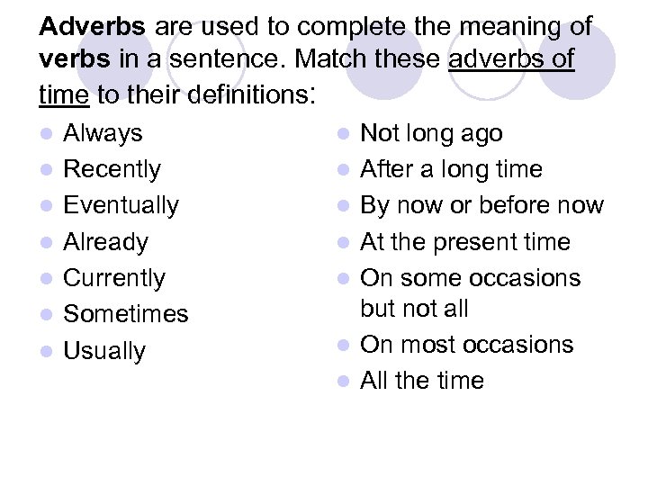 Adverbs are used to complete the meaning of verbs in a sentence. Match these
