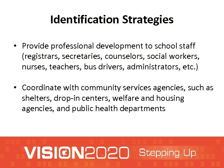 Identification Strategies • Provide professional development to school staff (registrars, secretaries, counselors, social workers,