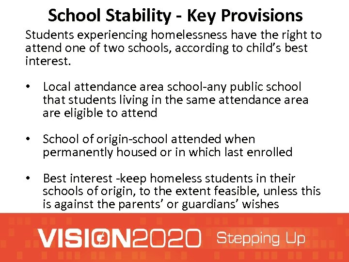 School Stability - Key Provisions Students experiencing homelessness have the right to attend one
