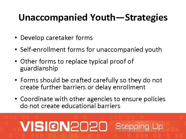 Unaccompanied Youth—Strategies • Develop caretaker forms • Self-enrollment forms for unaccompanied youth • Other