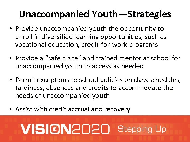 Unaccompanied Youth—Strategies • Provide unaccompanied youth the opportunity to enroll in diversified learning opportunities,