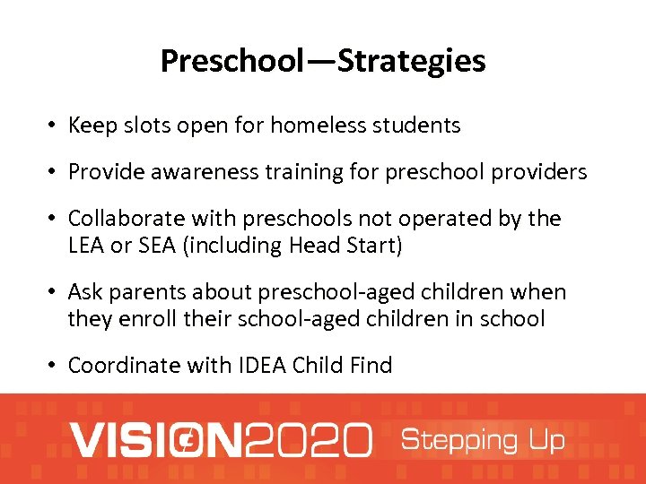 Preschool—Strategies • Keep slots open for homeless students • Provide awareness training for preschool
