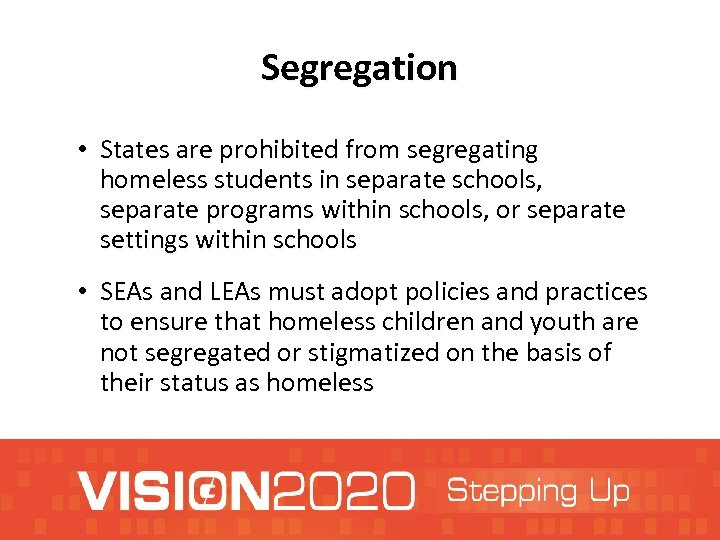 Segregation • States are prohibited from segregating homeless students in separate schools, separate programs
