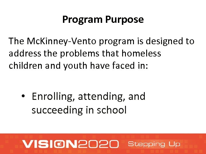 Program Purpose The Mc. Kinney-Vento program is designed to address the problems that homeless