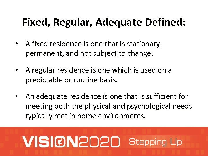 Fixed, Regular, Adequate Defined: • A fixed residence is one that is stationary, permanent,